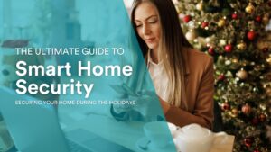 The Ultimate Guide to Smart Home Security: Securing Your Home During the Holidays